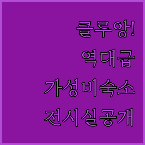 아이와 가기 좋은 클루앙 가성비 숙소 정보와 특별한 전시실 탐방