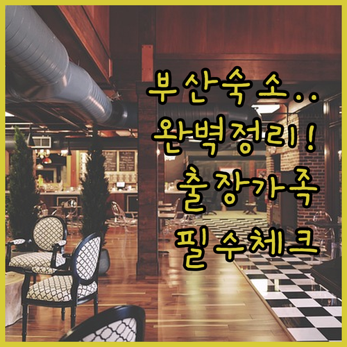 출장객과 가족 여행객 모두 만족하는 부산 지역별 인기 숙소 상세 분석