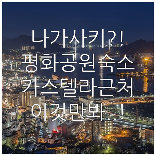 일본 나가사키 여행 평화공원 주변 호텔 추천 3대 카스텔라 전문점 근처 숙소 위치 시설 후기 비교