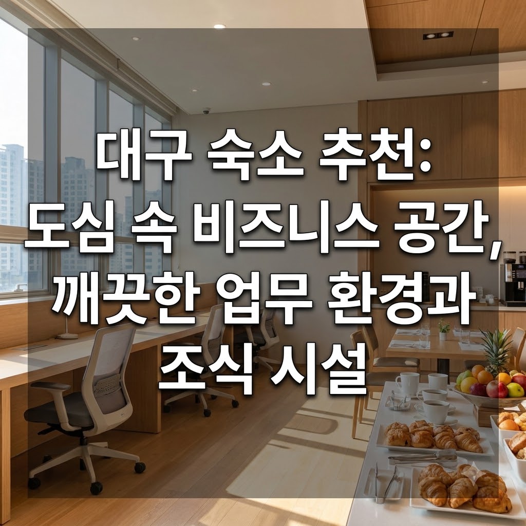 대구 숙소 추천 깔끔한 업무 환경과 조식 시설을 갖춘 도심 속 비즈니스 출장지